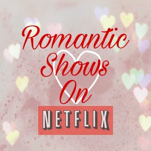 good romantic shows on Netflix